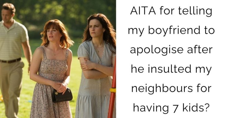 AITA for telling my boyfriend to apologise after he insulted my neighbours for having 7 kids?