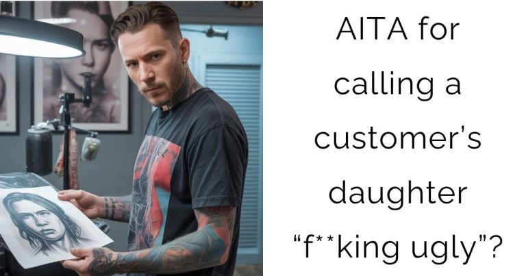 AITA for calling a customer’s daughter “f**king ugly”?