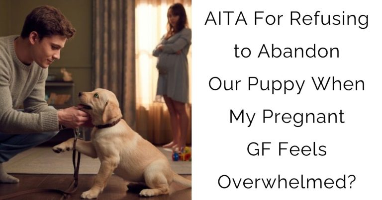 AITA For Refusing to Abandon Our Puppy When My Pregnant GF Feels Overwhelmed?