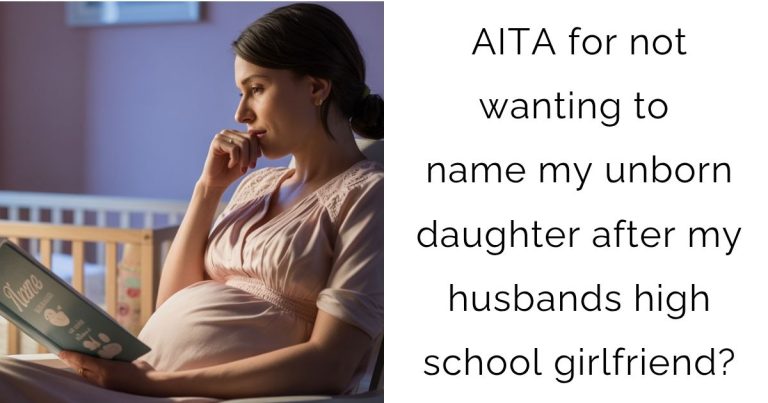 AITA for not wanting to name my unborn daughter after my husbands high school girlfriend?