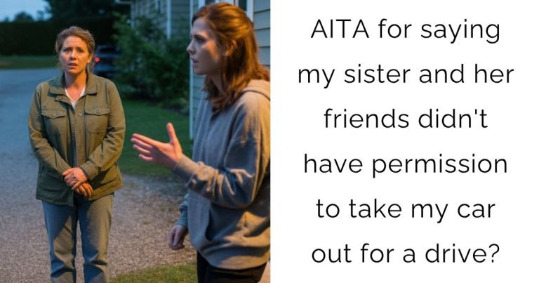 AITA for saying my sister and her friends didn’t have permission to take my car out for a drive?