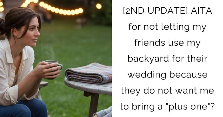 [2ND UPDATE] AITA for not letting my friends use my backyard for their wedding because they do not want me to bring a “plus one”?