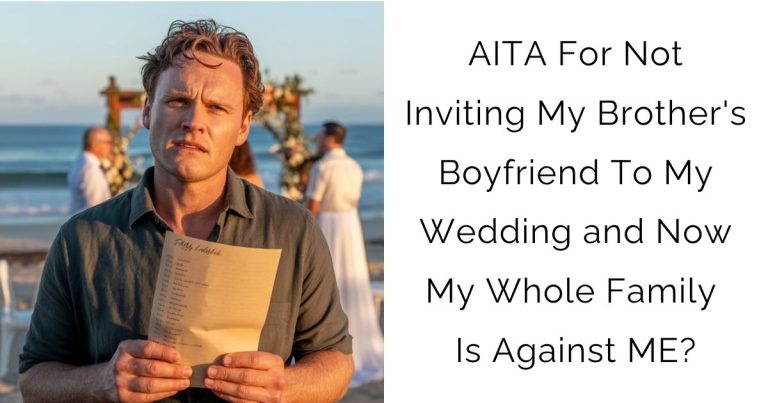 AITA For Not Inviting My Brother’s Boyfriend To My Wedding and Now My Whole Family Is Against ME?
