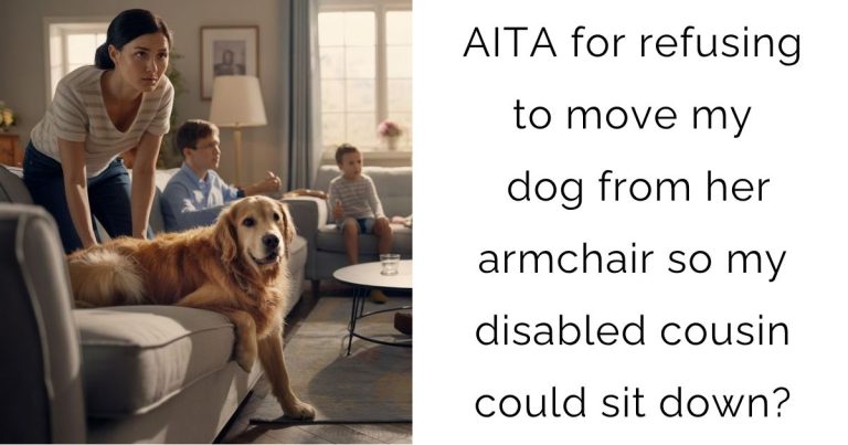 AITA for refusing to move my dog from her armchair so my disabled cousin could sit down?