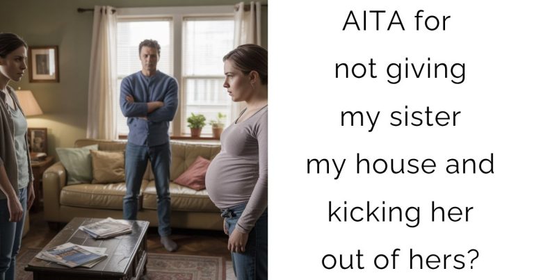 AITA for not giving my sister my house and kicking her out of hers?