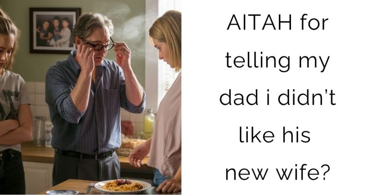AITAH for telling my dad i didn’t like his new wife?