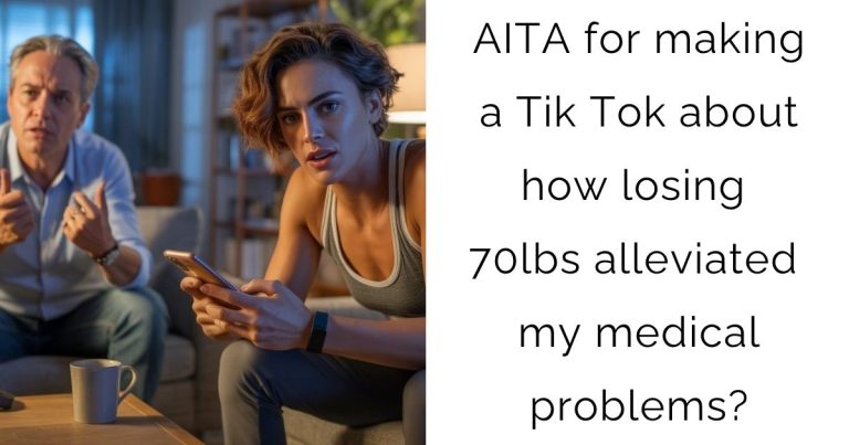 AITA for making a Tik Tok about how losing 70lbs alleviated my medical problems?
