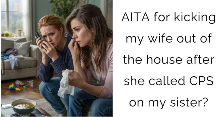 AITA for kicking my wife out of the house after she called CPS on my sister?