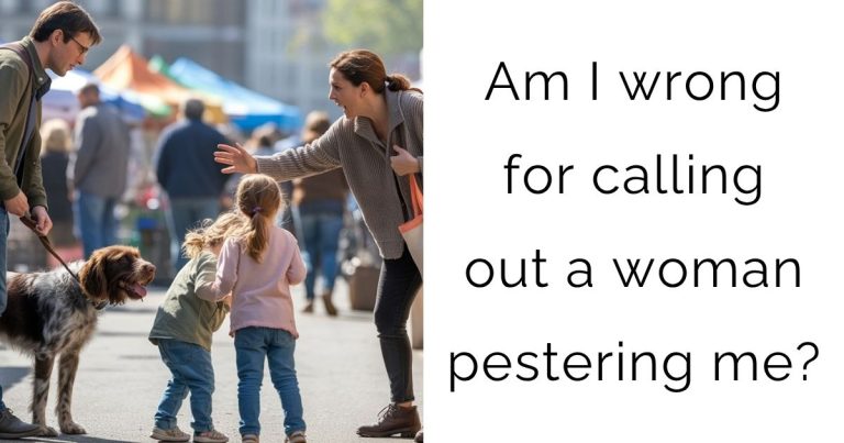 Am I wrong for calling out a woman pestering me?