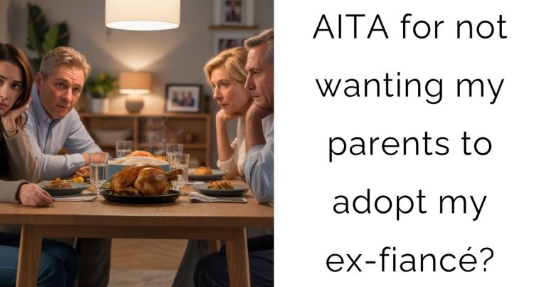 AITA for not wanting my parents to adopt my ex-fiancé?