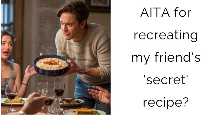 AITA for recreating my friend’s ‘secret’ recipe?