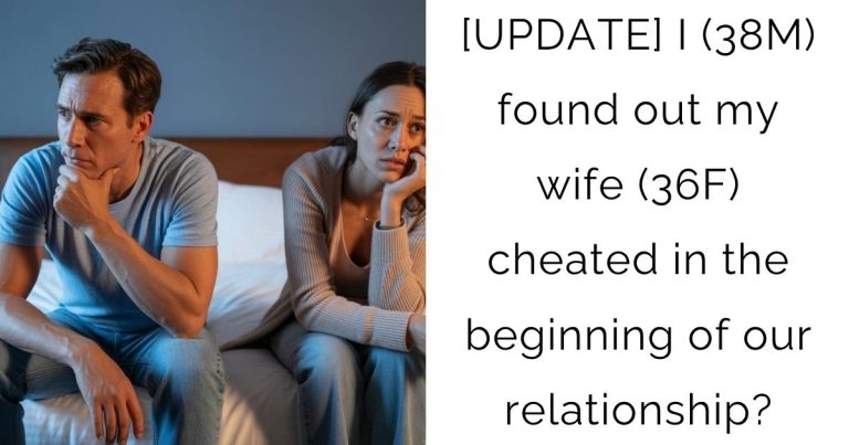 [UPDATE] I (38M) found out my wife (36F) cheated in the beginning of our relationship?