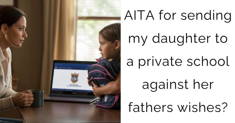 AITA for sending my daughter to a private school against her fathers wishes?