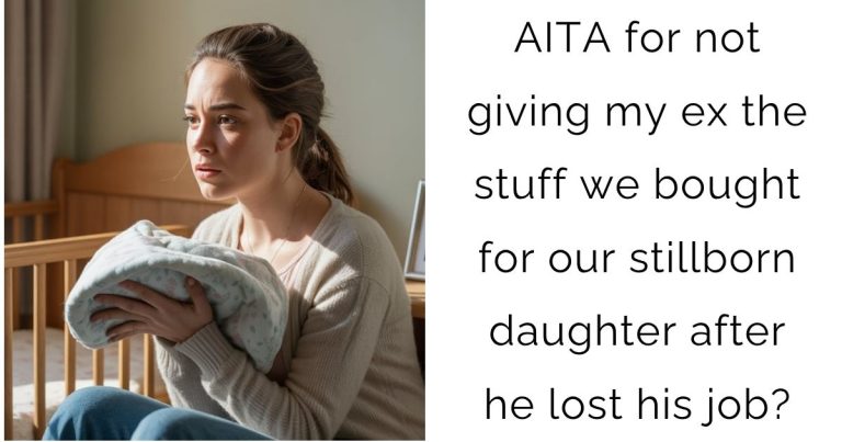 AITA for not giving my ex the stuff we bought for our stillborn daughter after he lost his job?