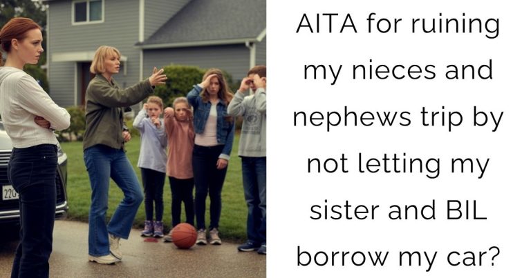 AITA for ruining my nieces and nephews trip by not letting my sister and BIL borrow my car?