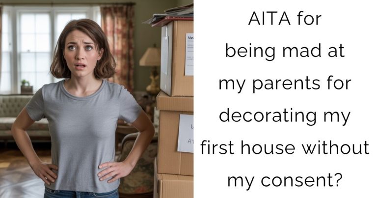 AITA for being mad at my parents for decorating my first house without my consent?