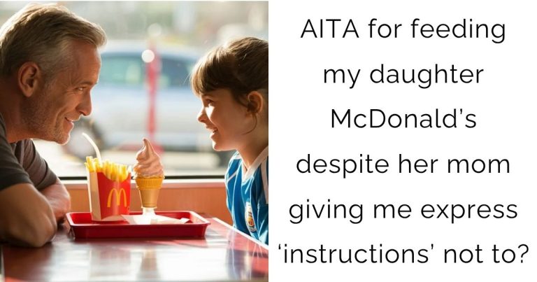 AITA for feeding my daughter McDonald’s despite her mom giving me express ‘instructions’ not to?