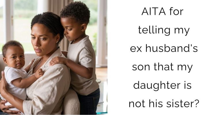 AITA for telling my ex husband’s son that my daughter is not his sister?