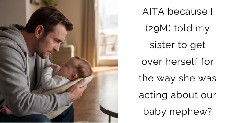 AITA because I (29M) told my sister to get over herself for the way she was acting about our baby nephew?