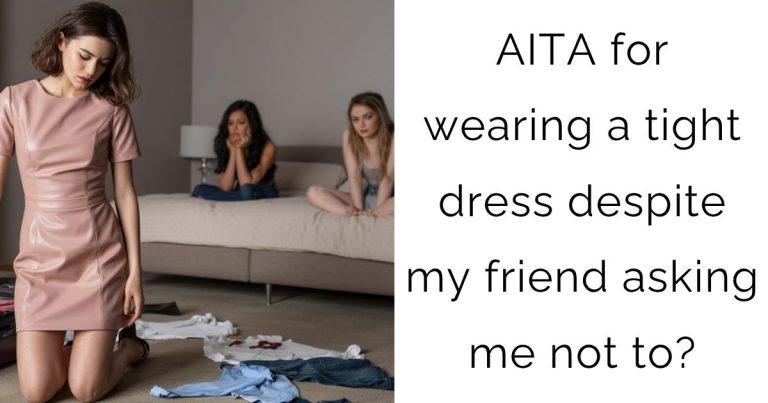 AITA for wearing a tight dress despite my friend asking me not to?