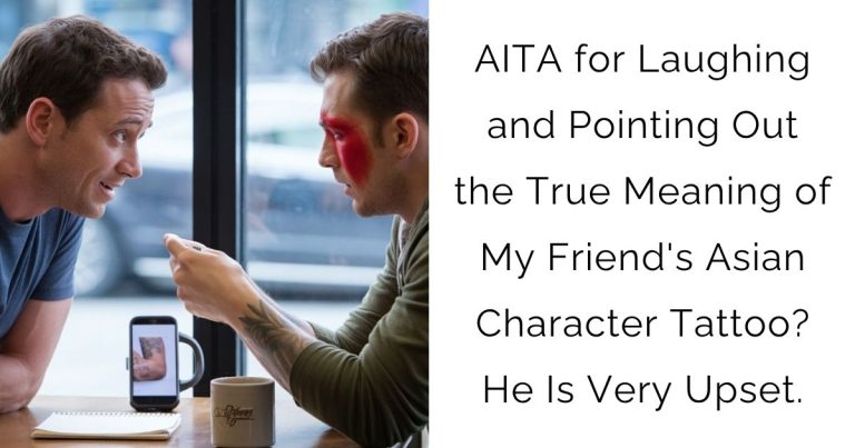 AITA for Laughing and Pointing Out the True Meaning of My Friend’s Asian Character Tattoo? He Is Very Upset.