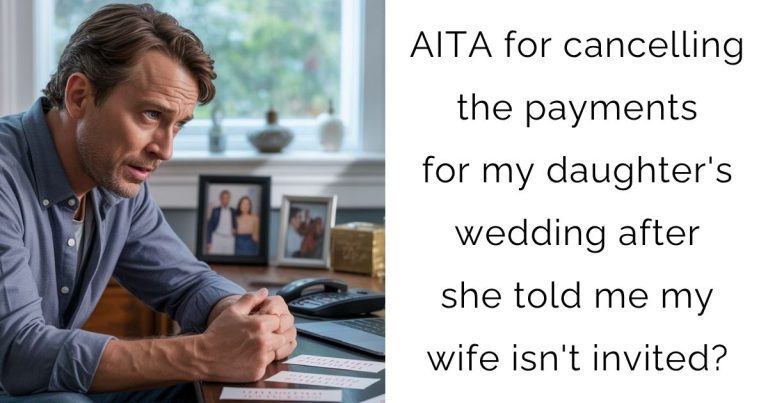 AITA for cancelling the payments for my daughter’s wedding after she told me my wife isn’t invited?