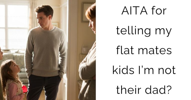 AITA for telling my flat mates kids I’m not their dad?