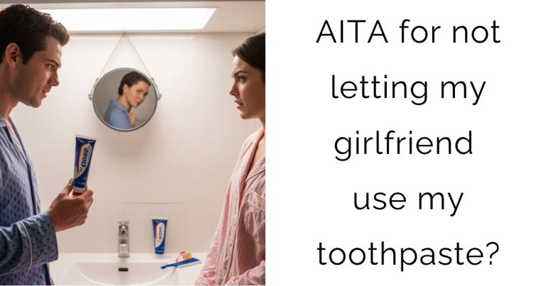 AITA for not letting my girlfriend use my toothpaste?