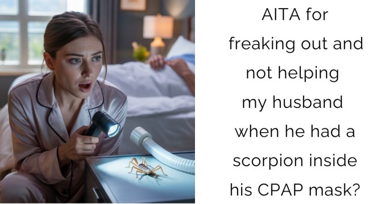 AITA for freaking out and not helping my husband when he had a scorpion inside his CPAP mask?