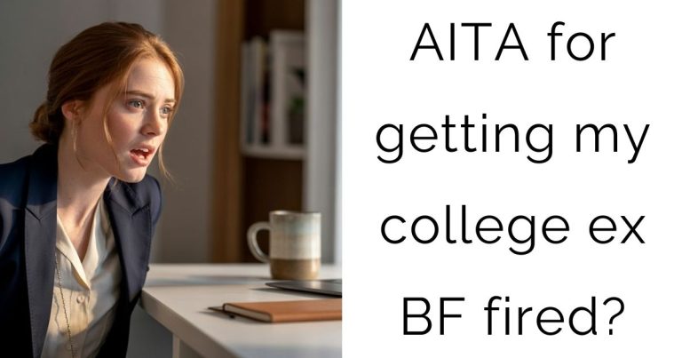 AITA for getting my college ex boyfriend fired?
