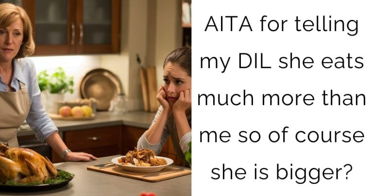 AITA for telling my DIL she eats much more than me so of course she is bigger?