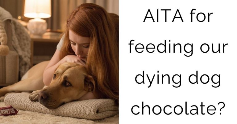 AITA for feeding our dying dog chocolate?