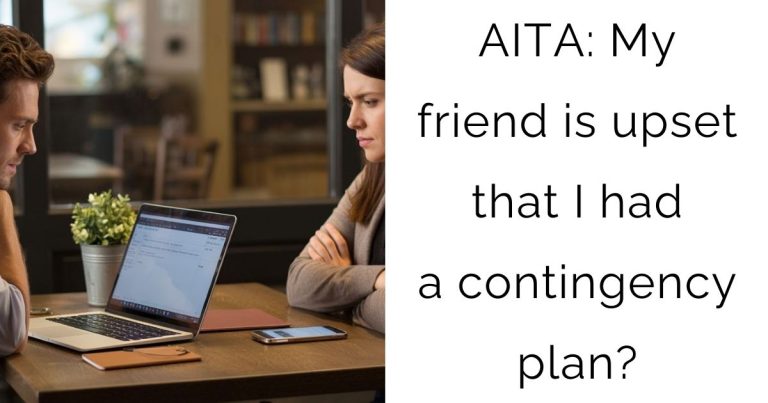 AITA: My friend is upset that I had a contingency plan?