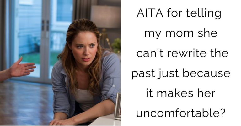 AITA for telling my mom she can’t rewrite the past just because it makes her uncomfortable?