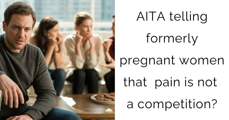 AITA telling formerly pregnant women that pain is not a competition?