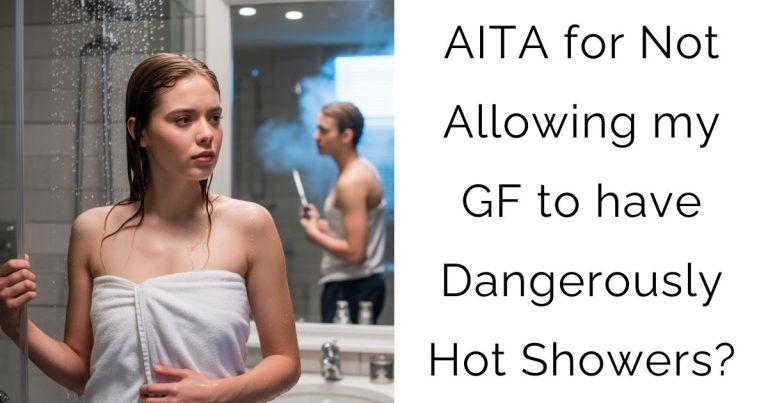 AITA for Not Allowing my GF to have Dangerously Hot Showers?