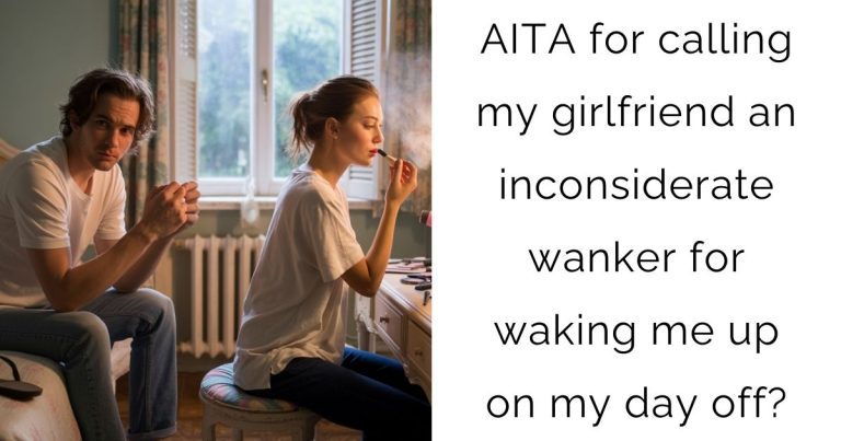 AITA for calling my girlfriend an inconsiderate wanker for waking me up on my day off?