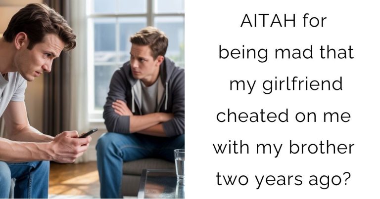 AITAH for being mad that my girlfriend cheated on me with my brother two years ago?