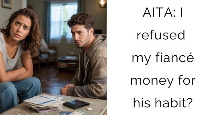 AITA: I refused my fiancé money for his habit?