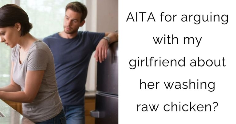 AITA for arguing with my girlfriend about her washing raw chicken?