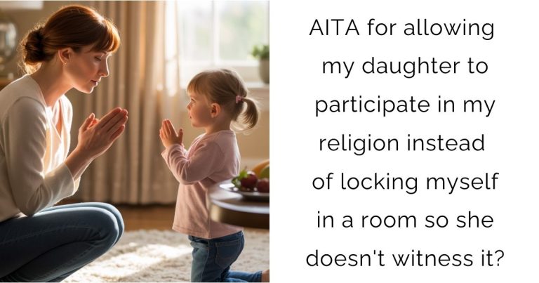 AITA for allowing my daughter to participate in my religion instead of locking myself in a room so she doesn’t witness it?