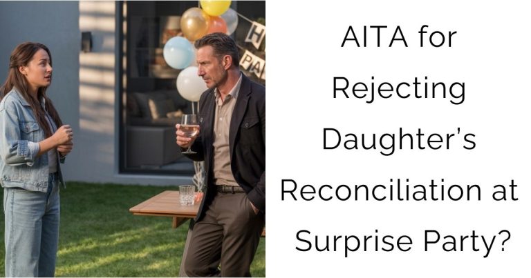 AITA for Rejecting Daughter’s Reconciliation at Surprise Party?