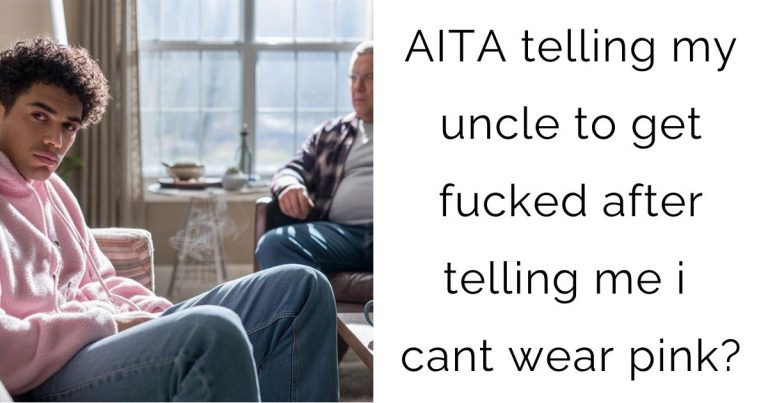 AITA telling my uncle to get fucked after telling me i cant wear pink?