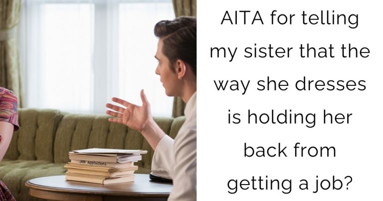 AITA for telling my sister that the way she dresses is holding her back from getting a job?