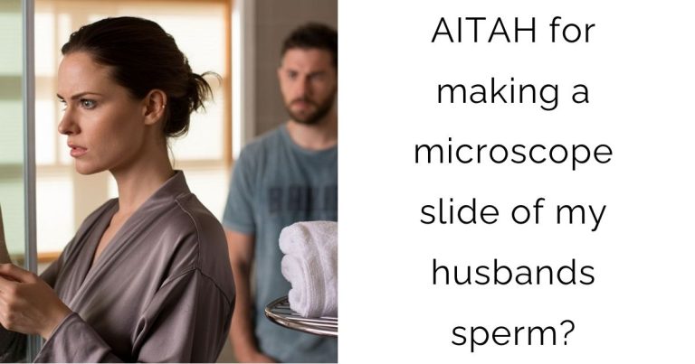 AITAH for making a microscope slide of my husbands sperm?