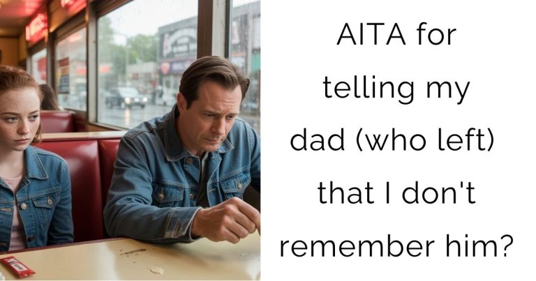 AITA for telling my dad (who left) that I don’t remember him?