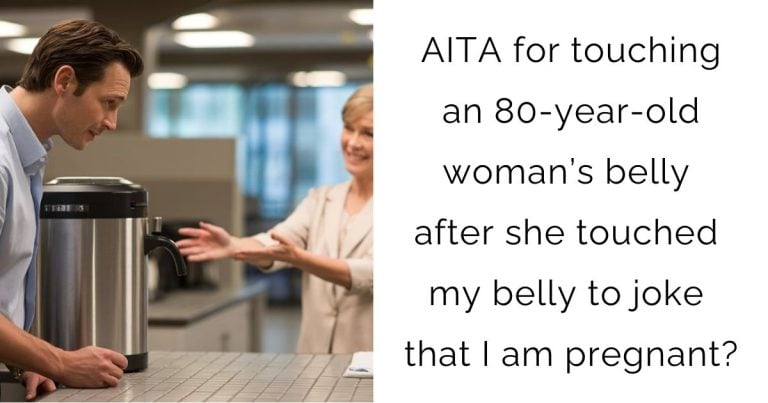 AITA for touching an 80-year-old woman’s belly after she touched my belly to joke that I am pregnant?