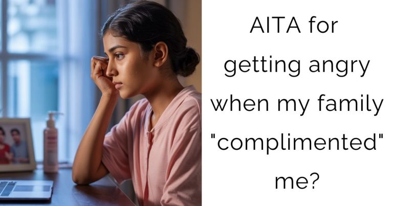 AITA for getting angry when my family “complimented” me?