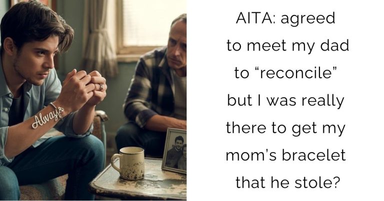 AITA: agreed to meet my dad to “reconcile” but I was really there to get my mom’s bracelet that he stole?