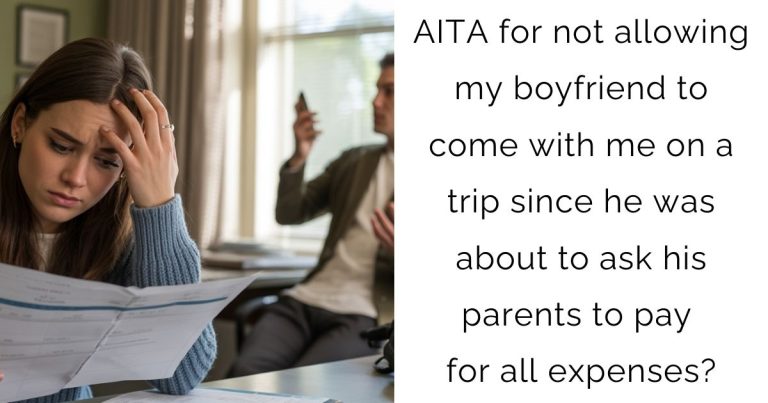 AITA for not allowing my boyfriend to come with me on a trip since he was about to ask his parents to pay for all expenses?